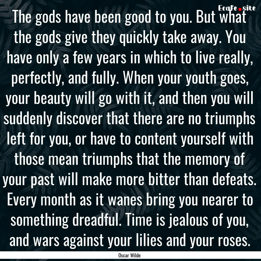 The gods have been good to you. But what.... : Quote by Oscar Wilde