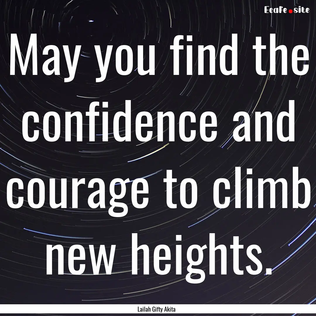 May you find the confidence and courage to.... : Quote by Lailah Gifty Akita