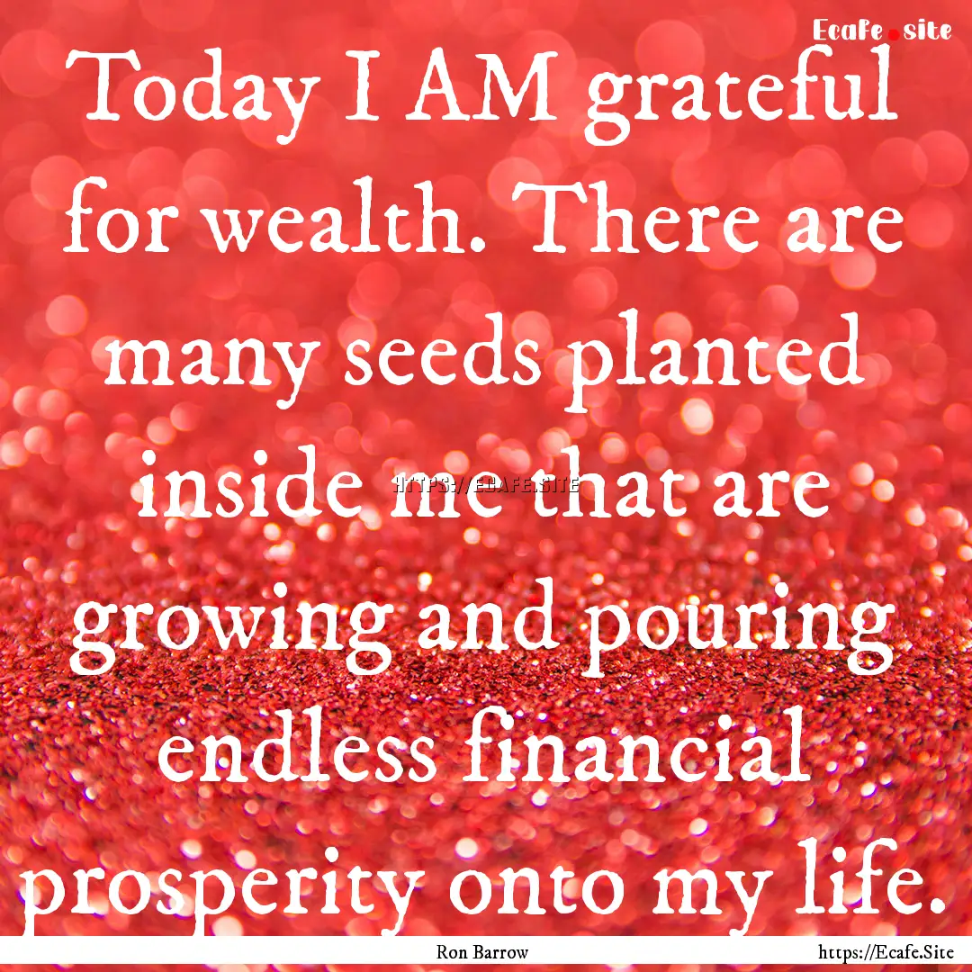 Today I AM grateful for wealth. There are.... : Quote by Ron Barrow