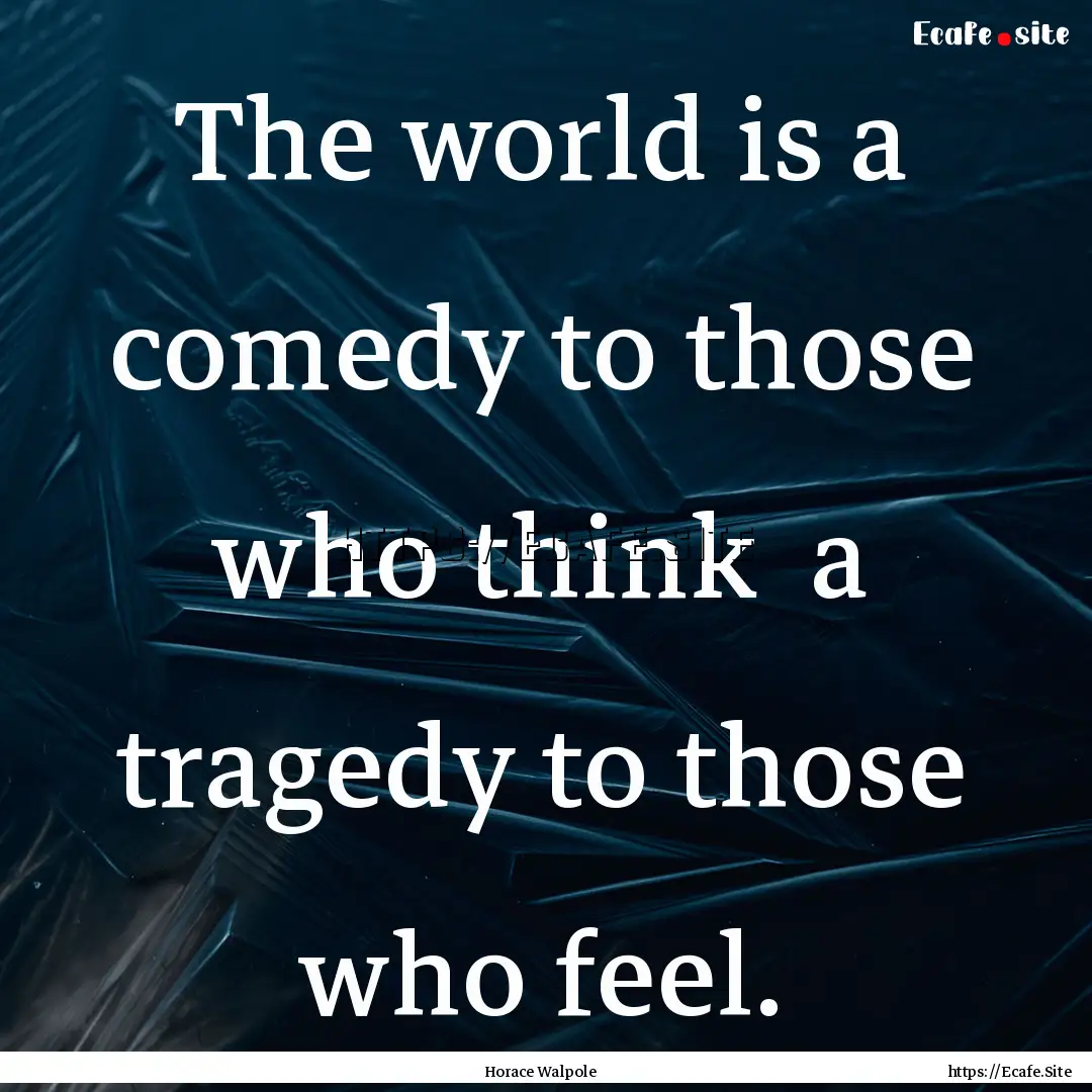 The world is a comedy to those who think.... : Quote by Horace Walpole