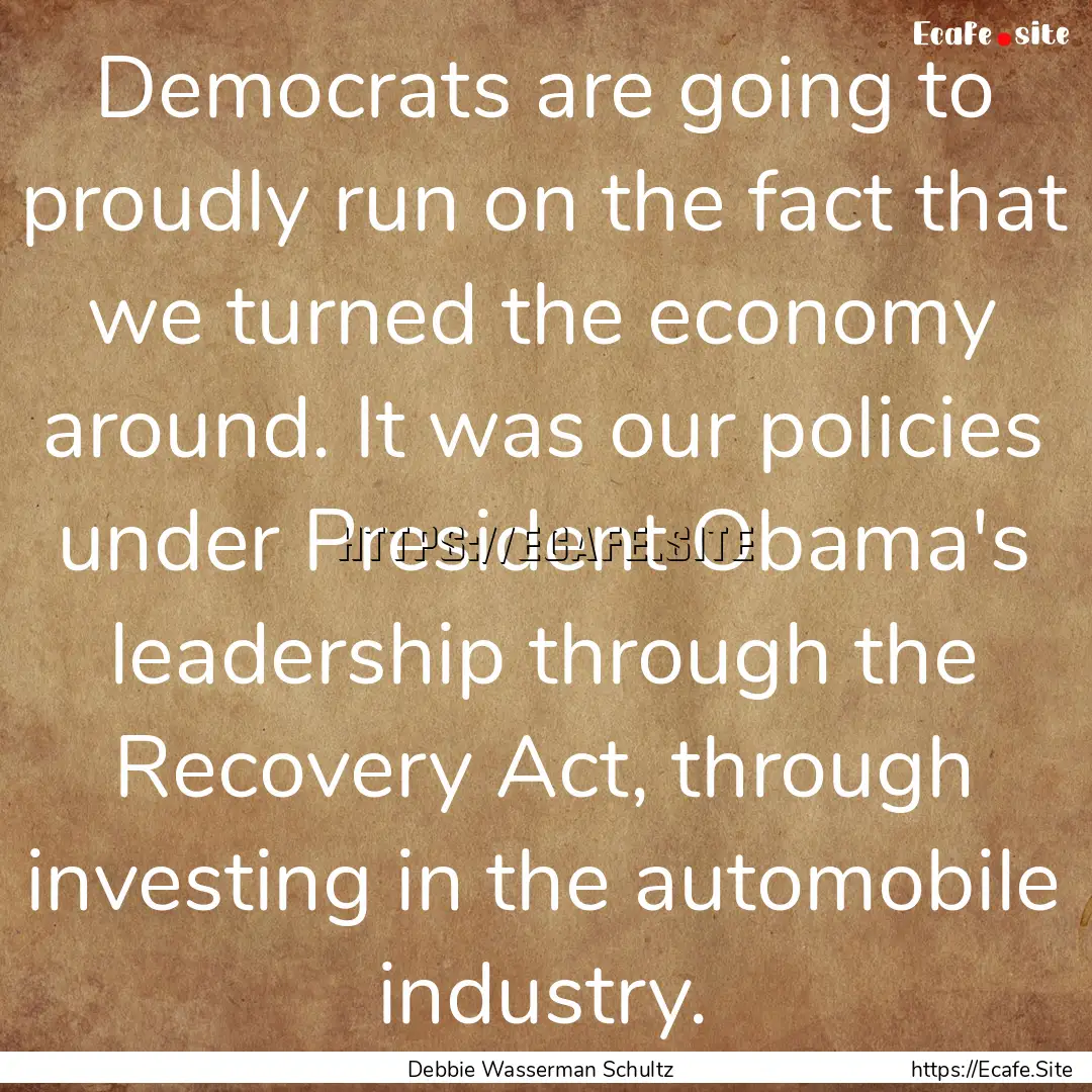 Democrats are going to proudly run on the.... : Quote by Debbie Wasserman Schultz