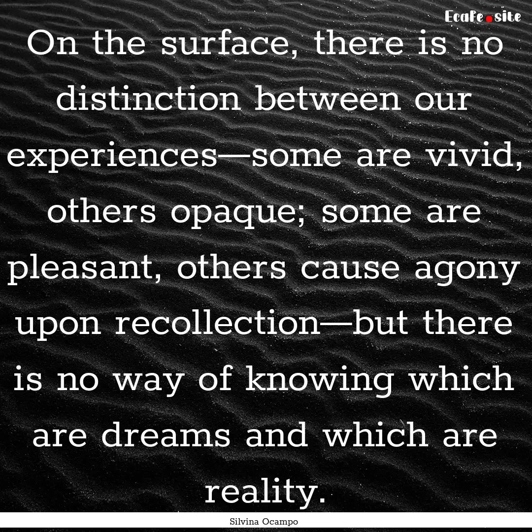 On the surface, there is no distinction between.... : Quote by Silvina Ocampo