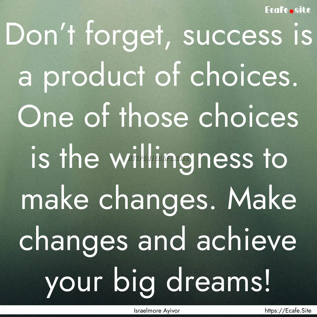 Don’t forget, success is a product of choices..... : Quote by Israelmore Ayivor