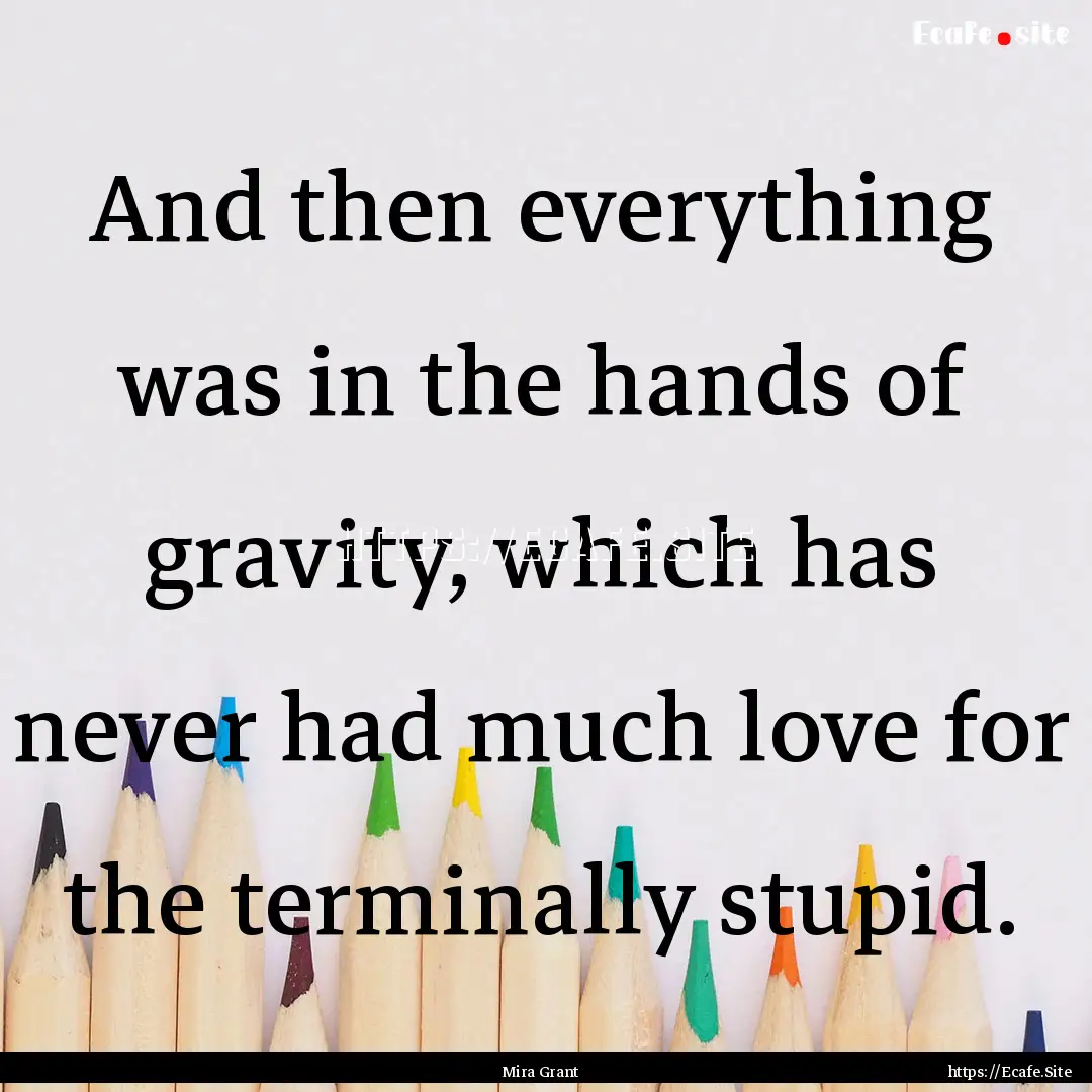 And then everything was in the hands of gravity,.... : Quote by Mira Grant