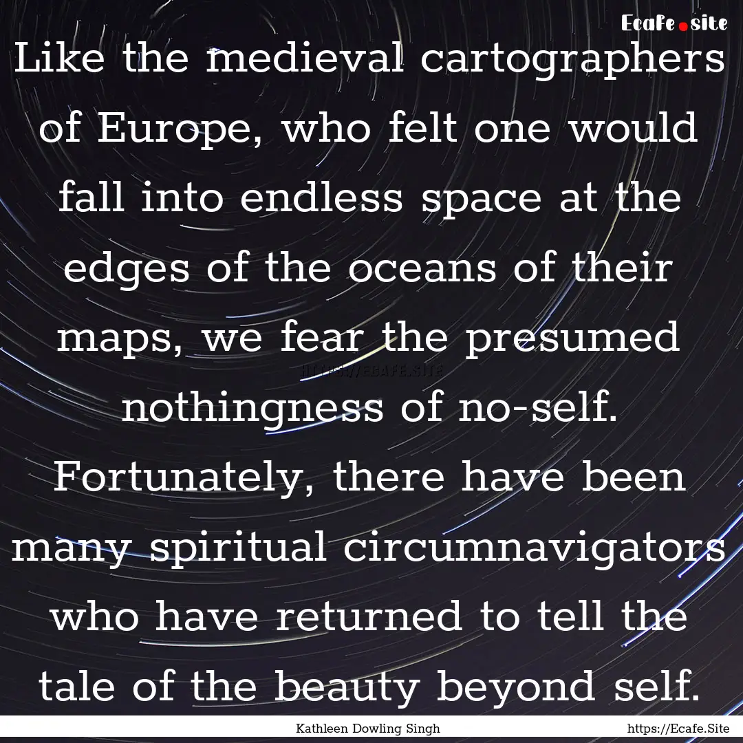 Like the medieval cartographers of Europe,.... : Quote by Kathleen Dowling Singh