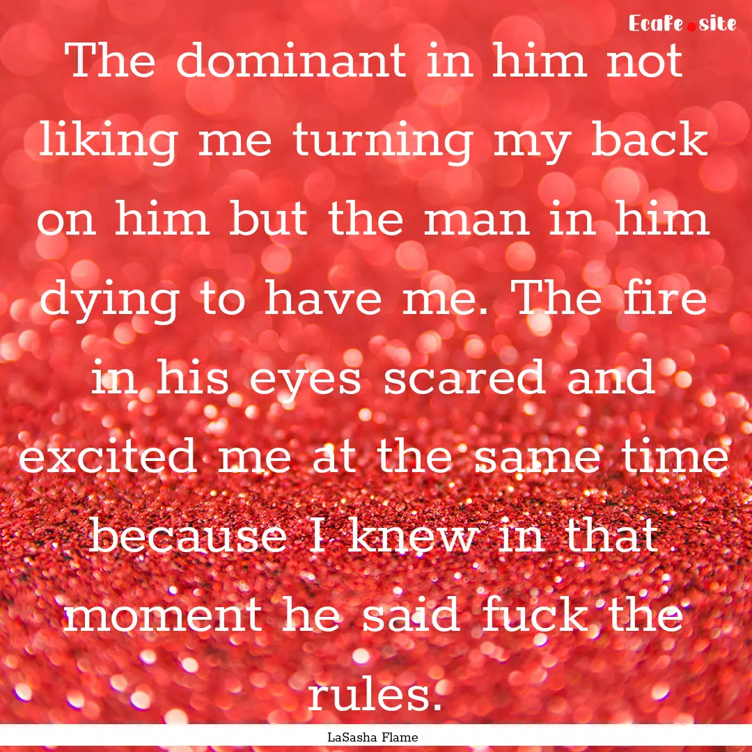 The dominant in him not liking me turning.... : Quote by LaSasha Flame