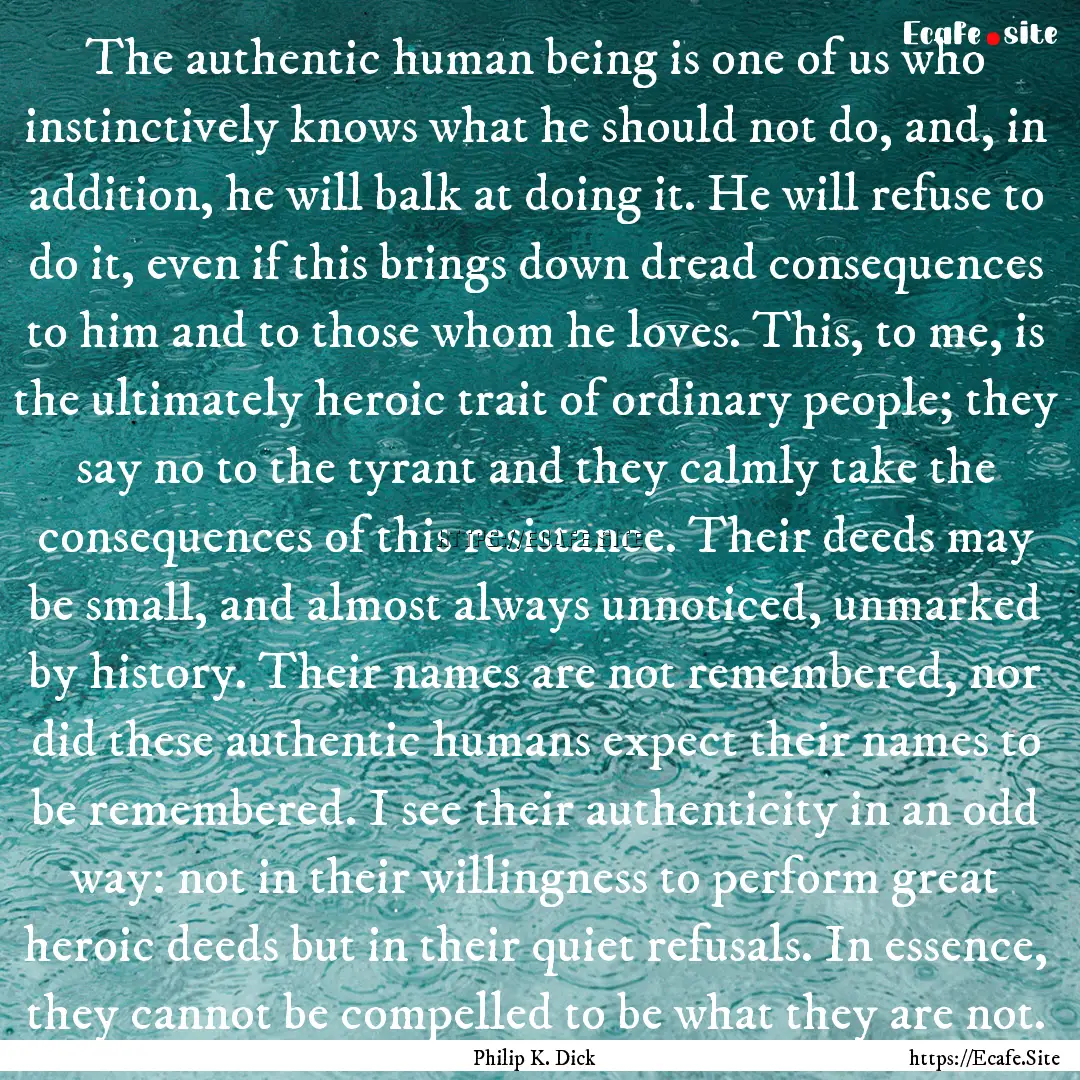 The authentic human being is one of us who.... : Quote by Philip K. Dick