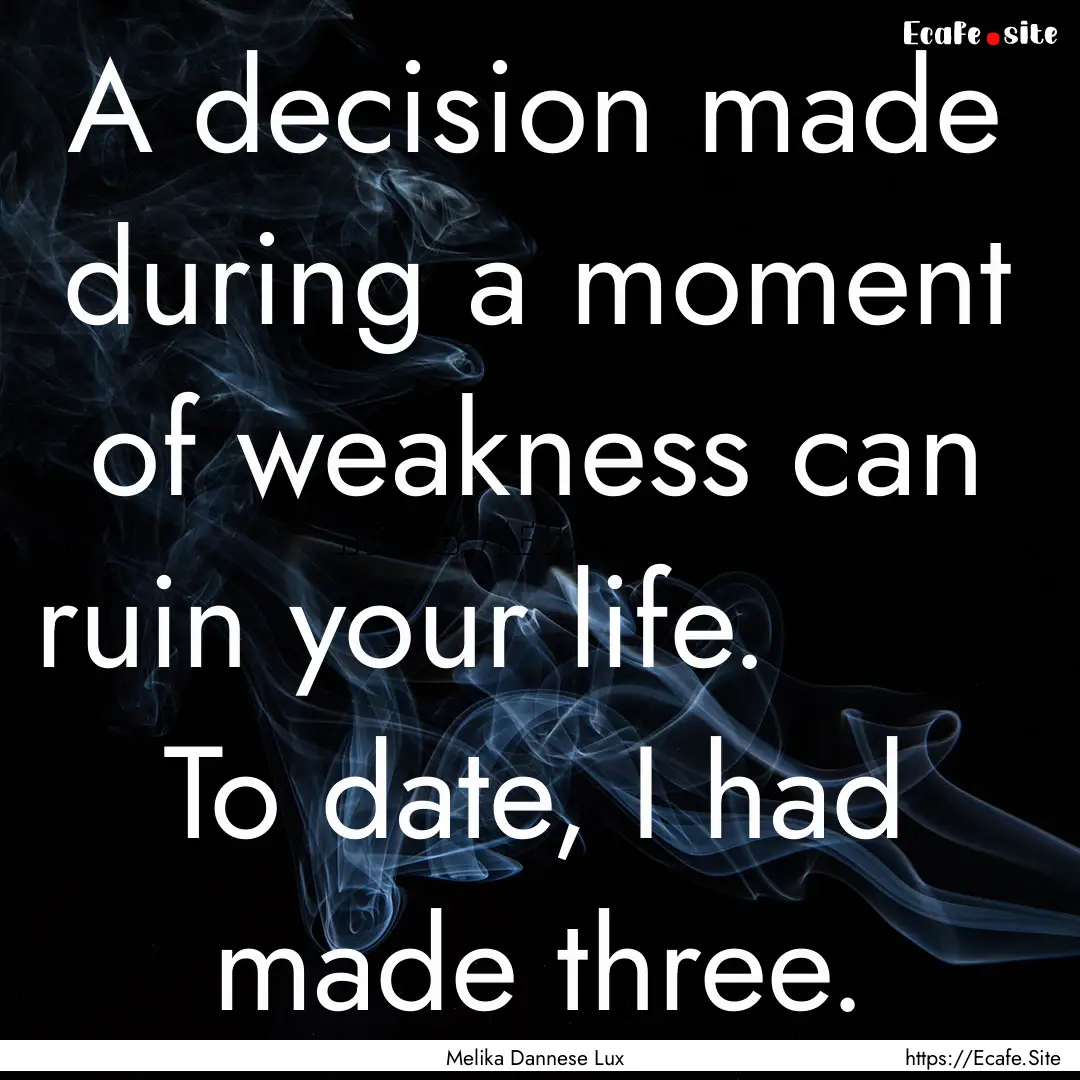 A decision made during a moment of weakness.... : Quote by Melika Dannese Lux