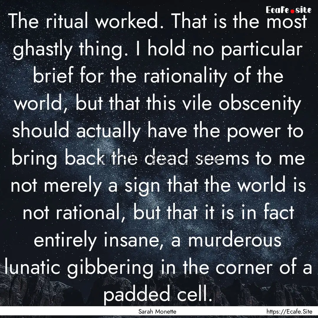 The ritual worked. That is the most ghastly.... : Quote by Sarah Monette