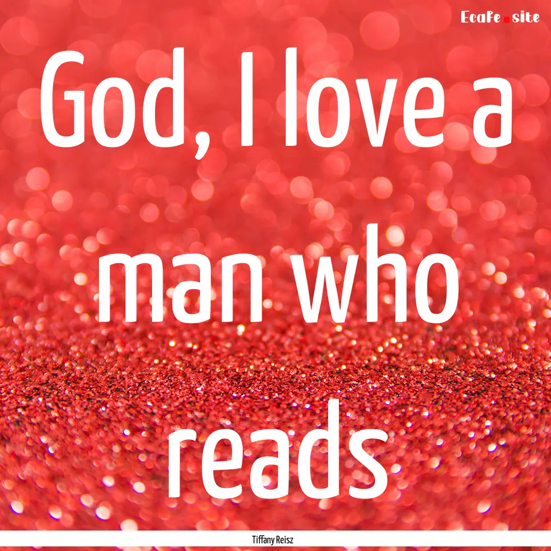 God, I love a man who reads : Quote by Tiffany Reisz