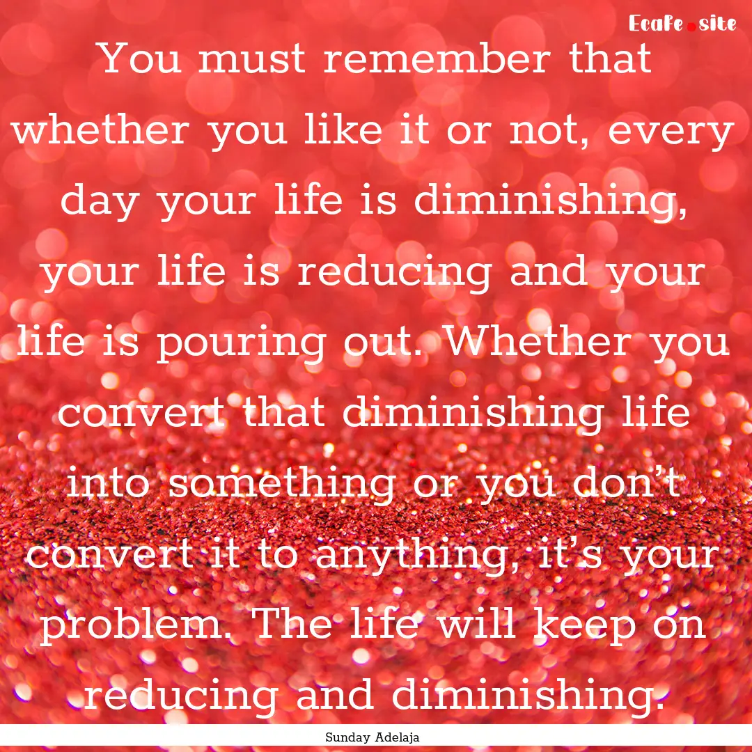 You must remember that whether you like it.... : Quote by Sunday Adelaja