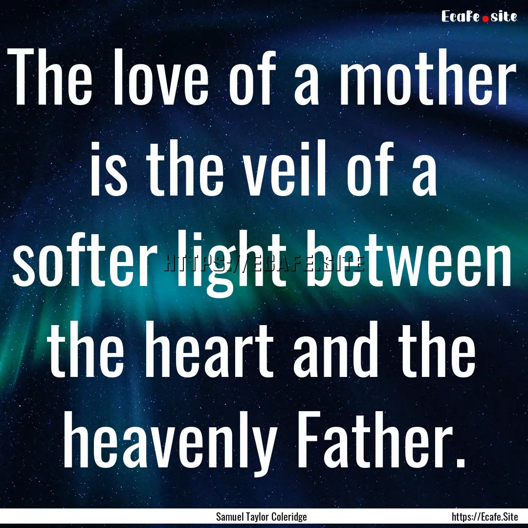 The love of a mother is the veil of a softer.... : Quote by Samuel Taylor Coleridge