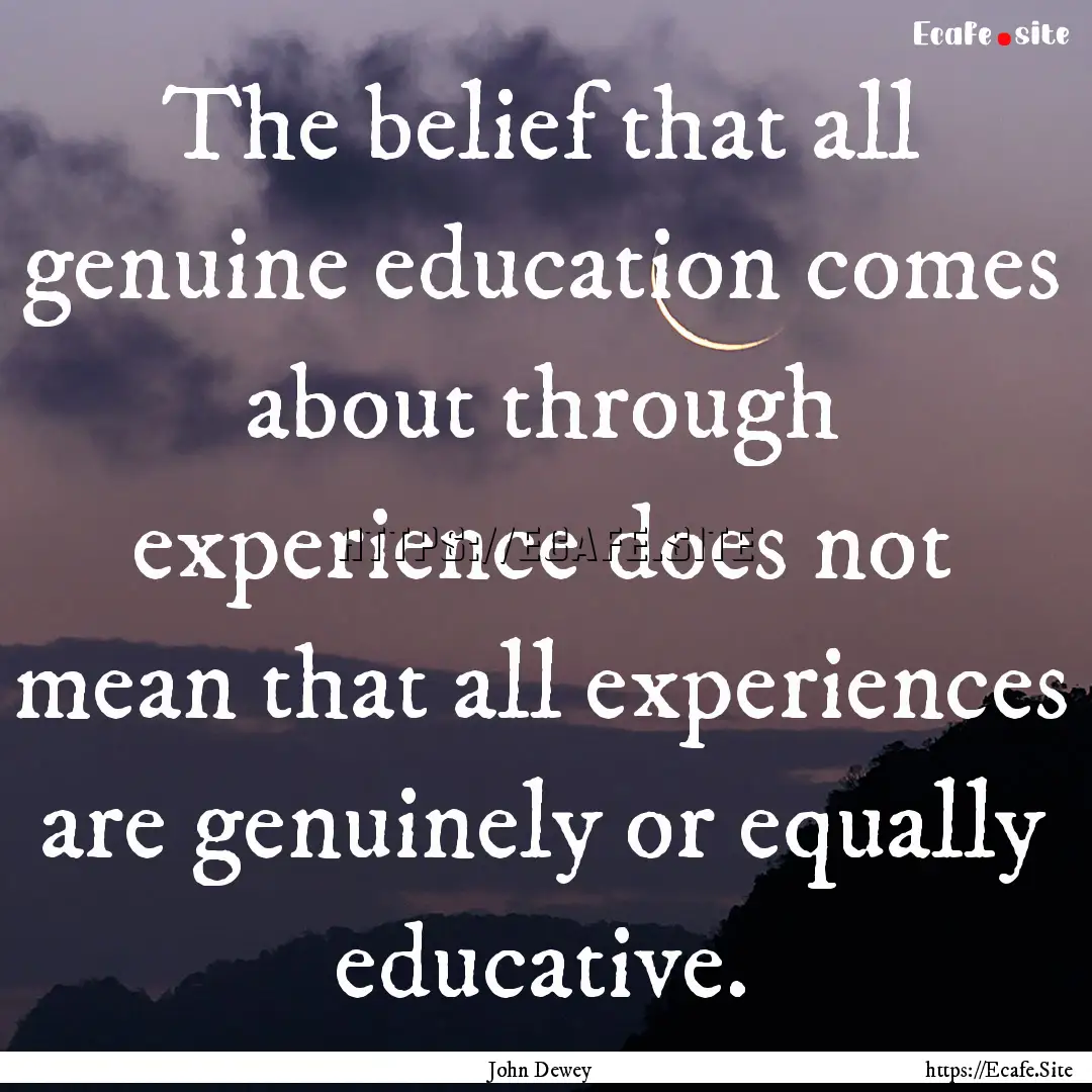 The belief that all genuine education comes.... : Quote by John Dewey