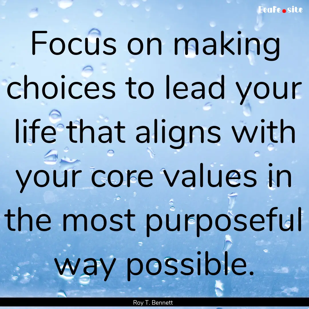 Focus on making choices to lead your life.... : Quote by Roy T. Bennett