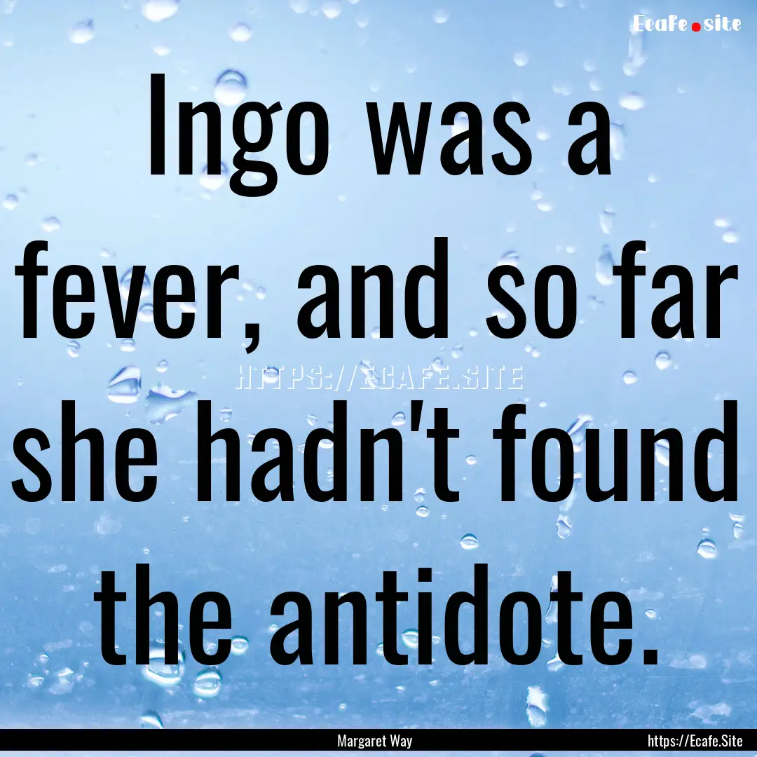 Ingo was a fever, and so far she hadn't found.... : Quote by Margaret Way