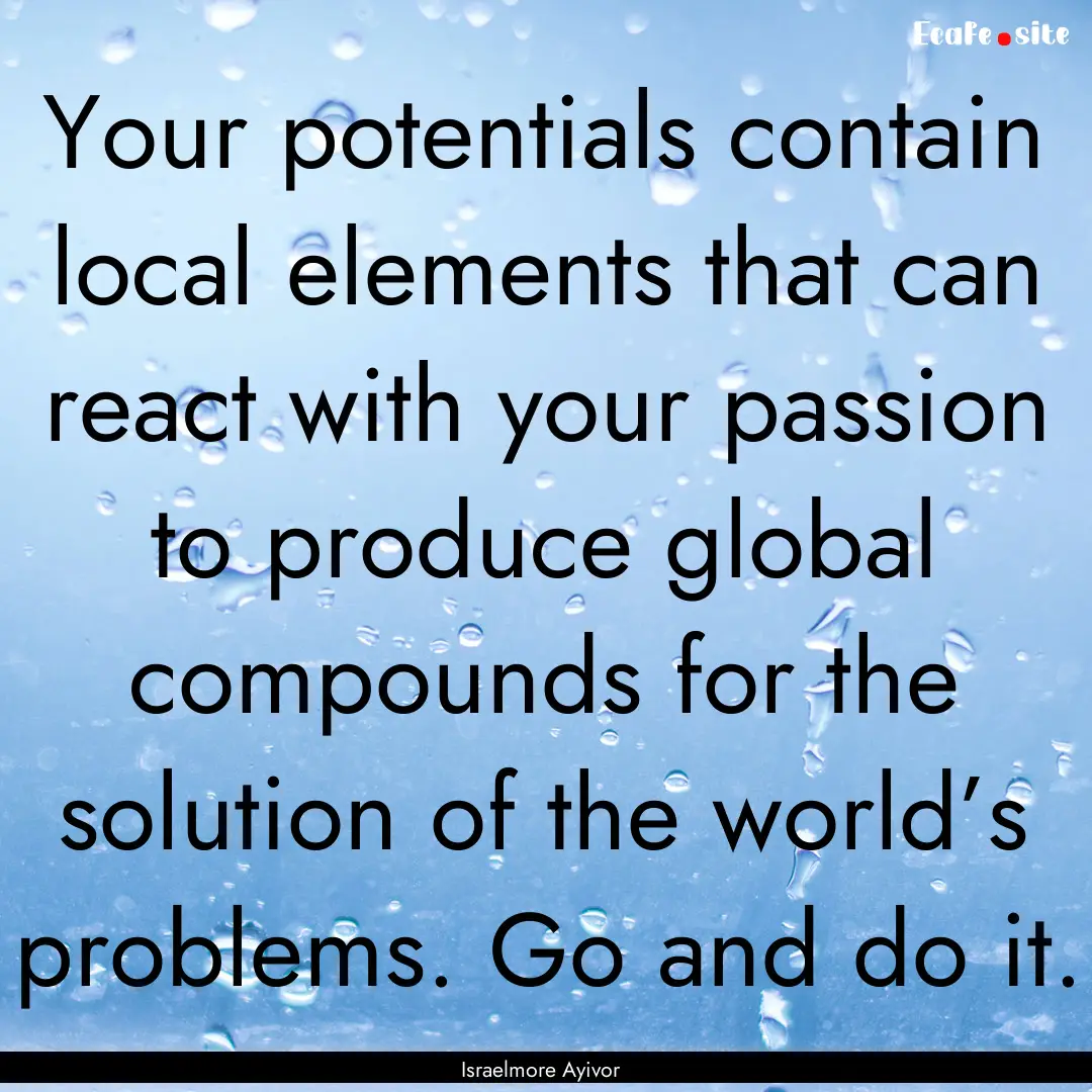 Your potentials contain local elements that.... : Quote by Israelmore Ayivor