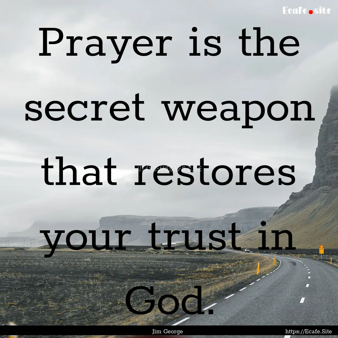 Prayer is the secret weapon that restores.... : Quote by Jim George