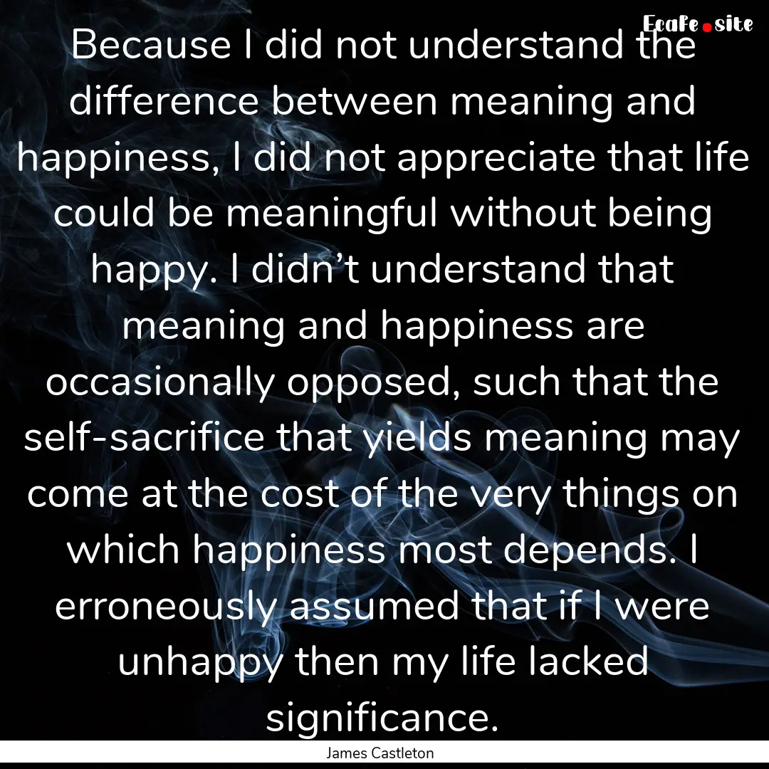 Because I did not understand the difference.... : Quote by James Castleton