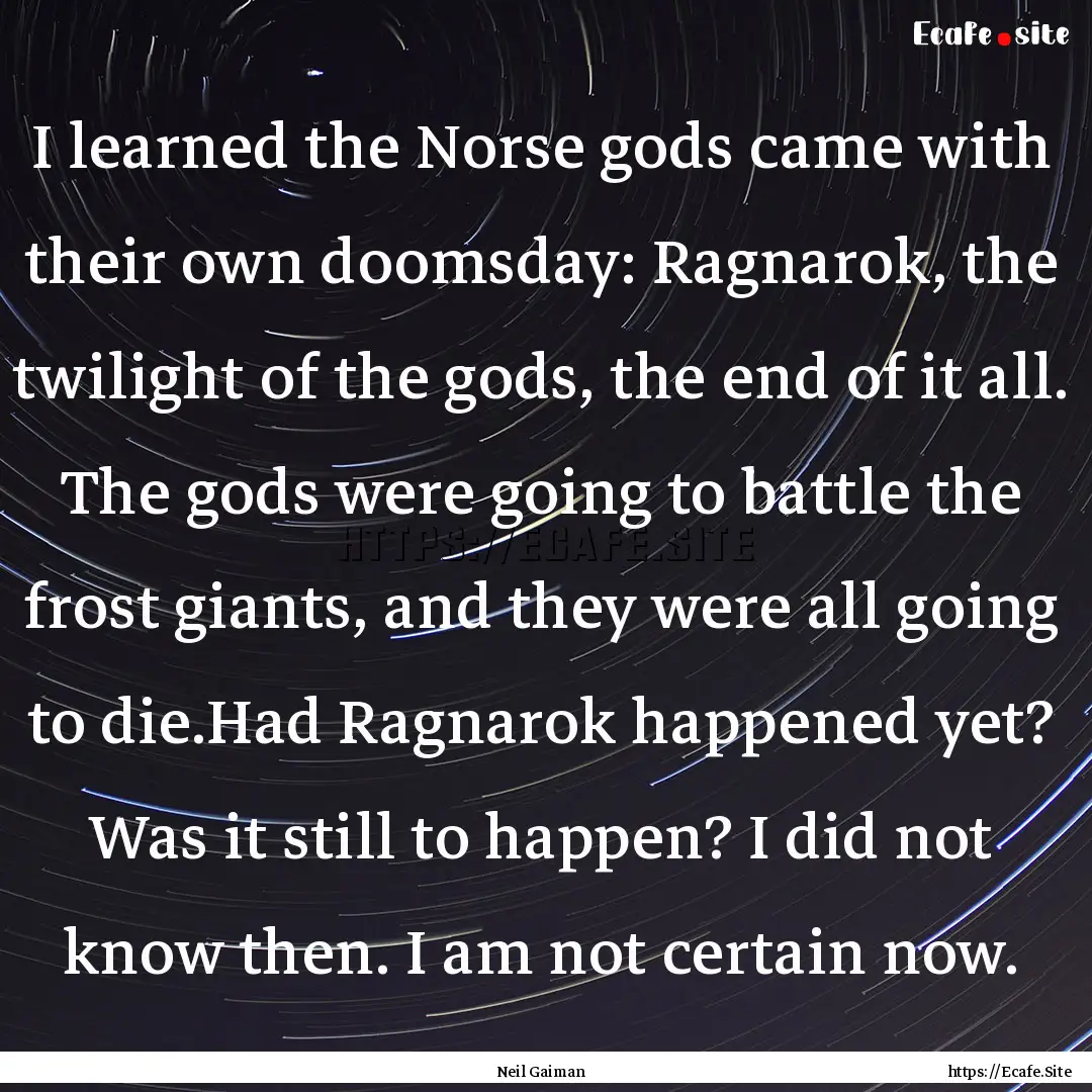 I learned the Norse gods came with their.... : Quote by Neil Gaiman