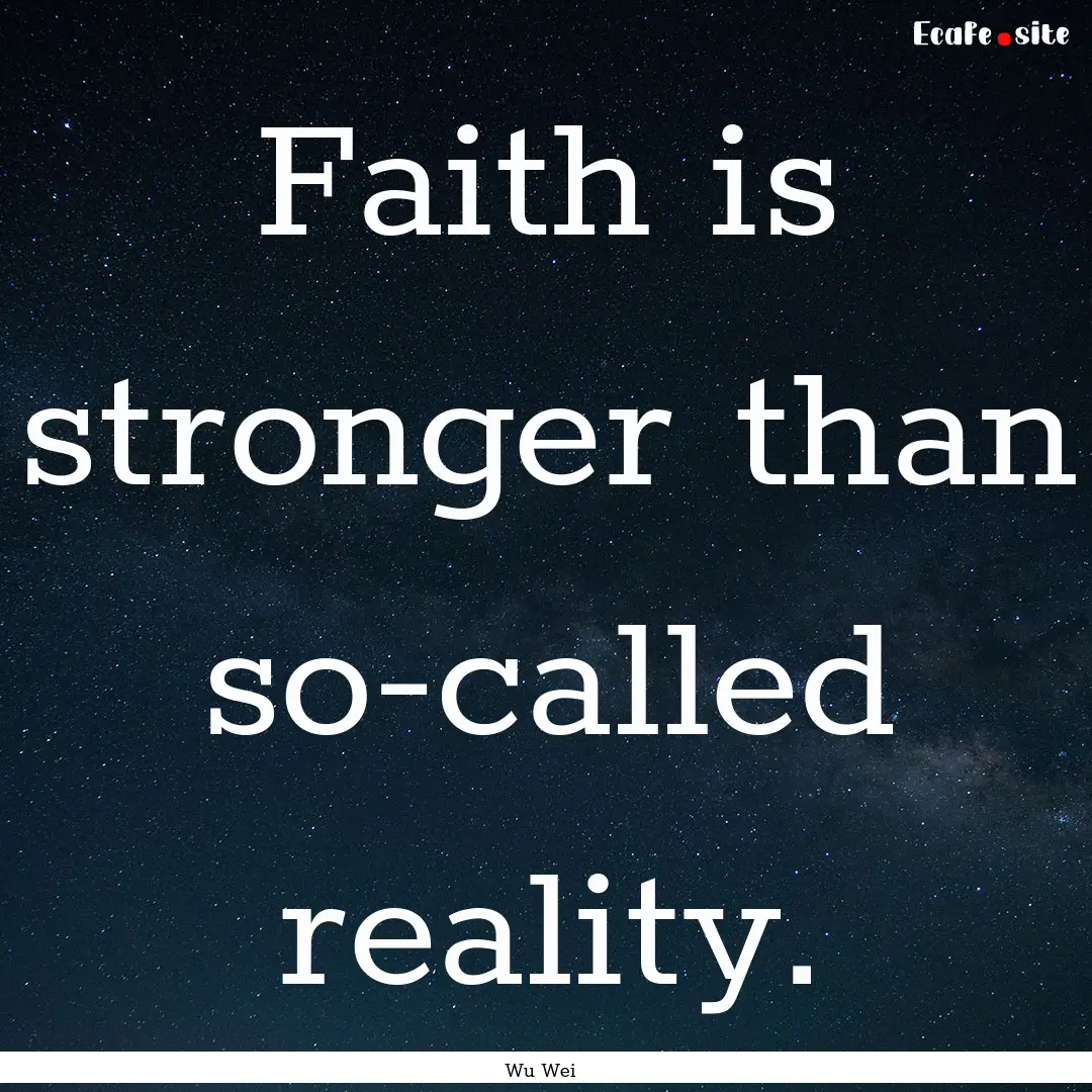 Faith is stronger than so-called reality..... : Quote by Wu Wei