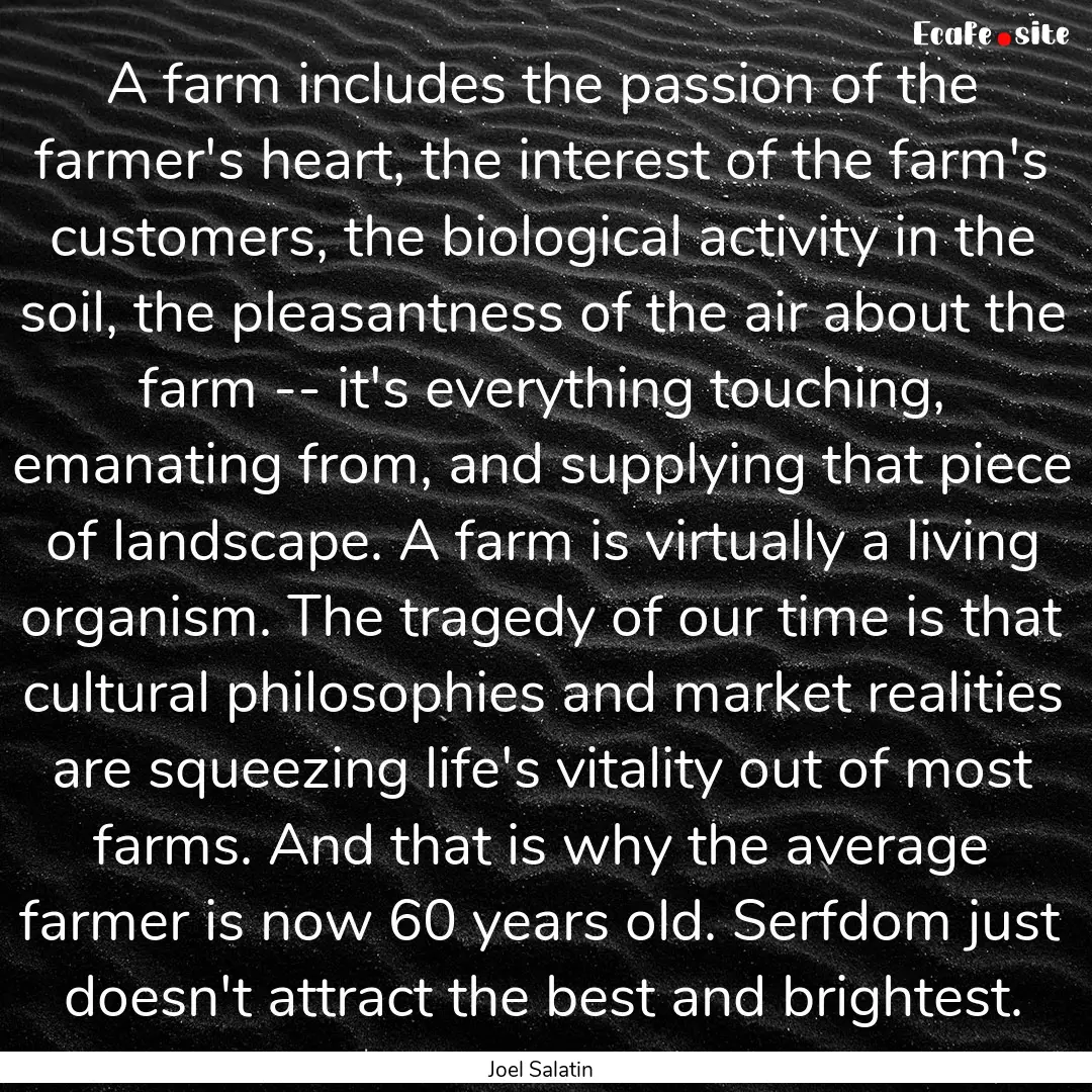 A farm includes the passion of the farmer's.... : Quote by Joel Salatin