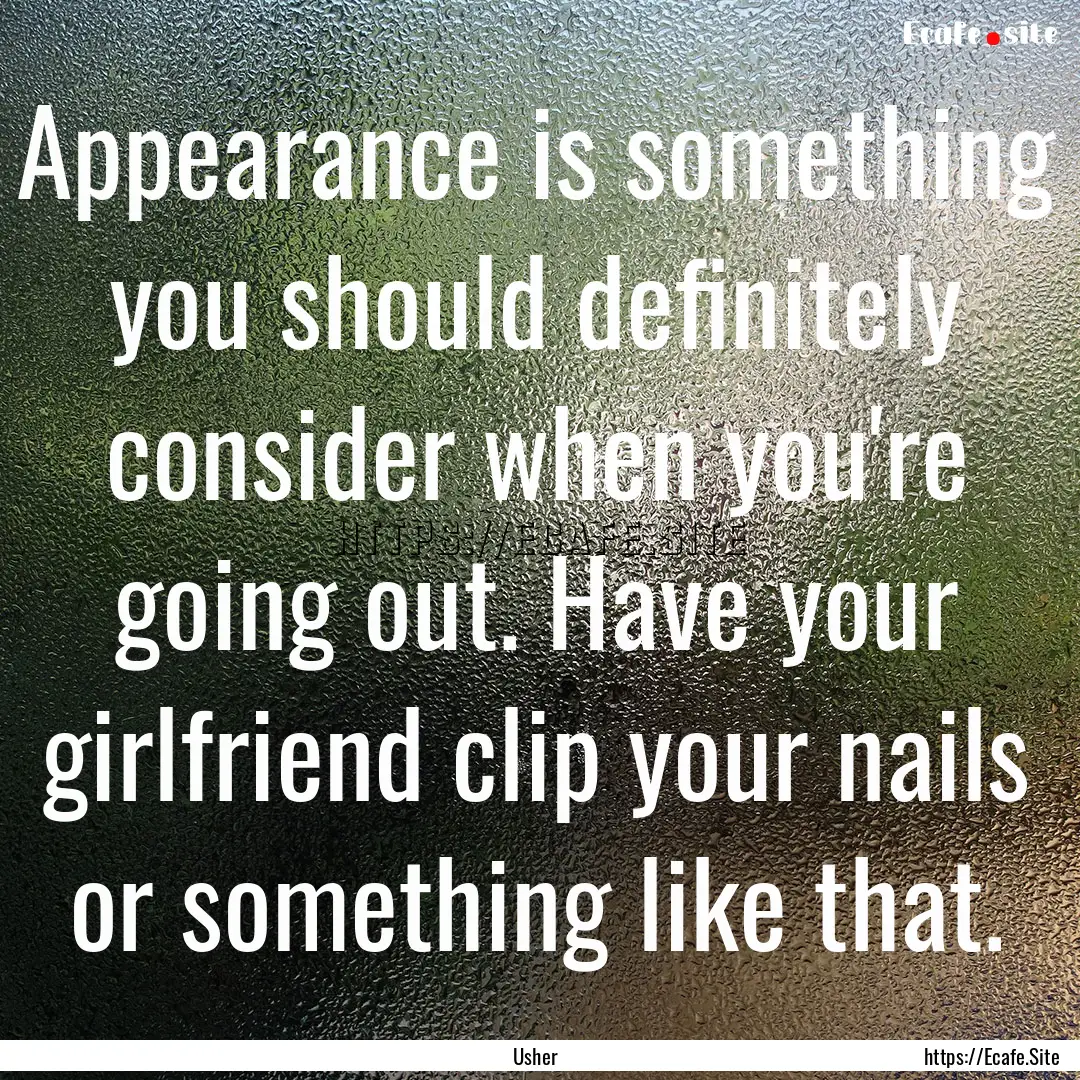 Appearance is something you should definitely.... : Quote by Usher