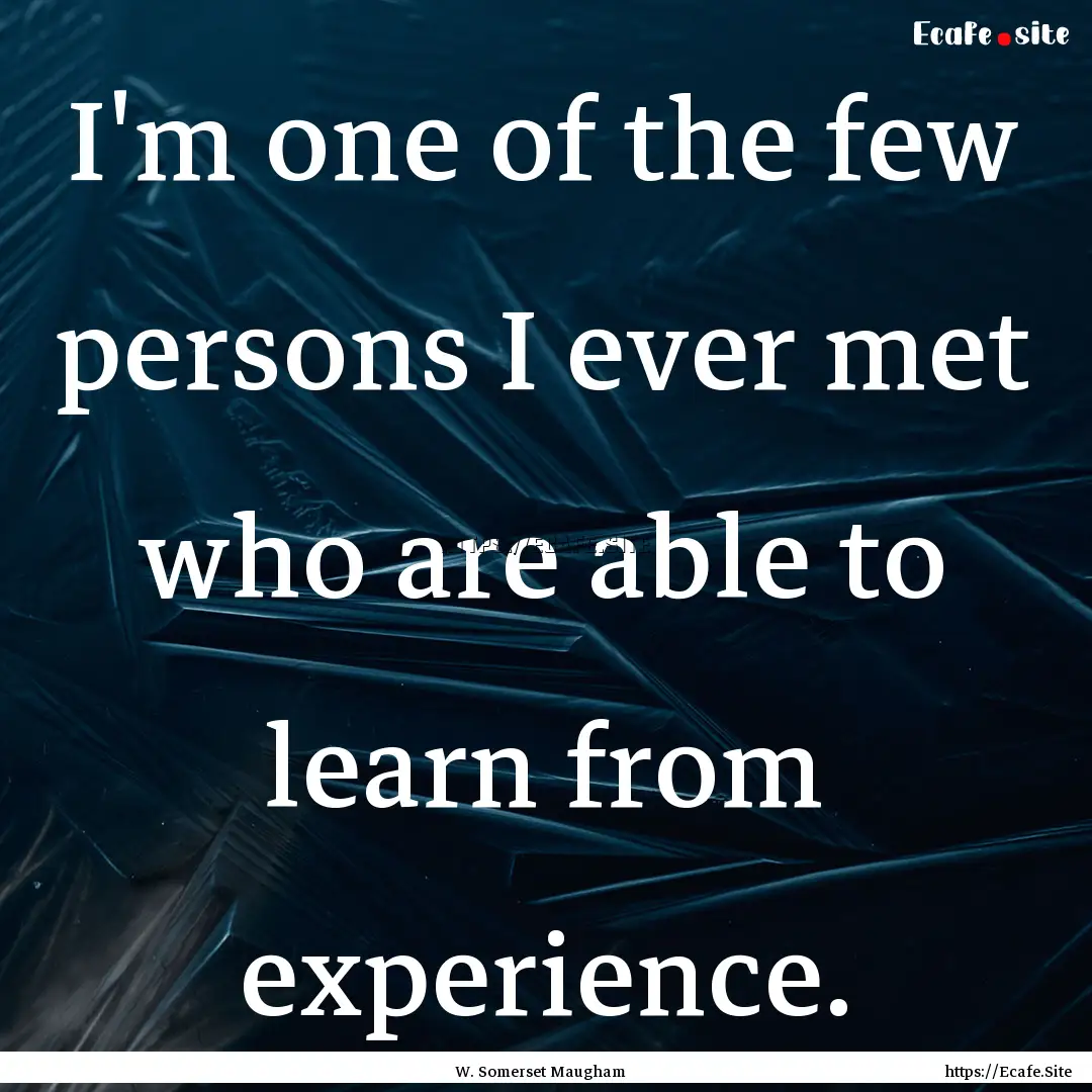 I'm one of the few persons I ever met who.... : Quote by W. Somerset Maugham