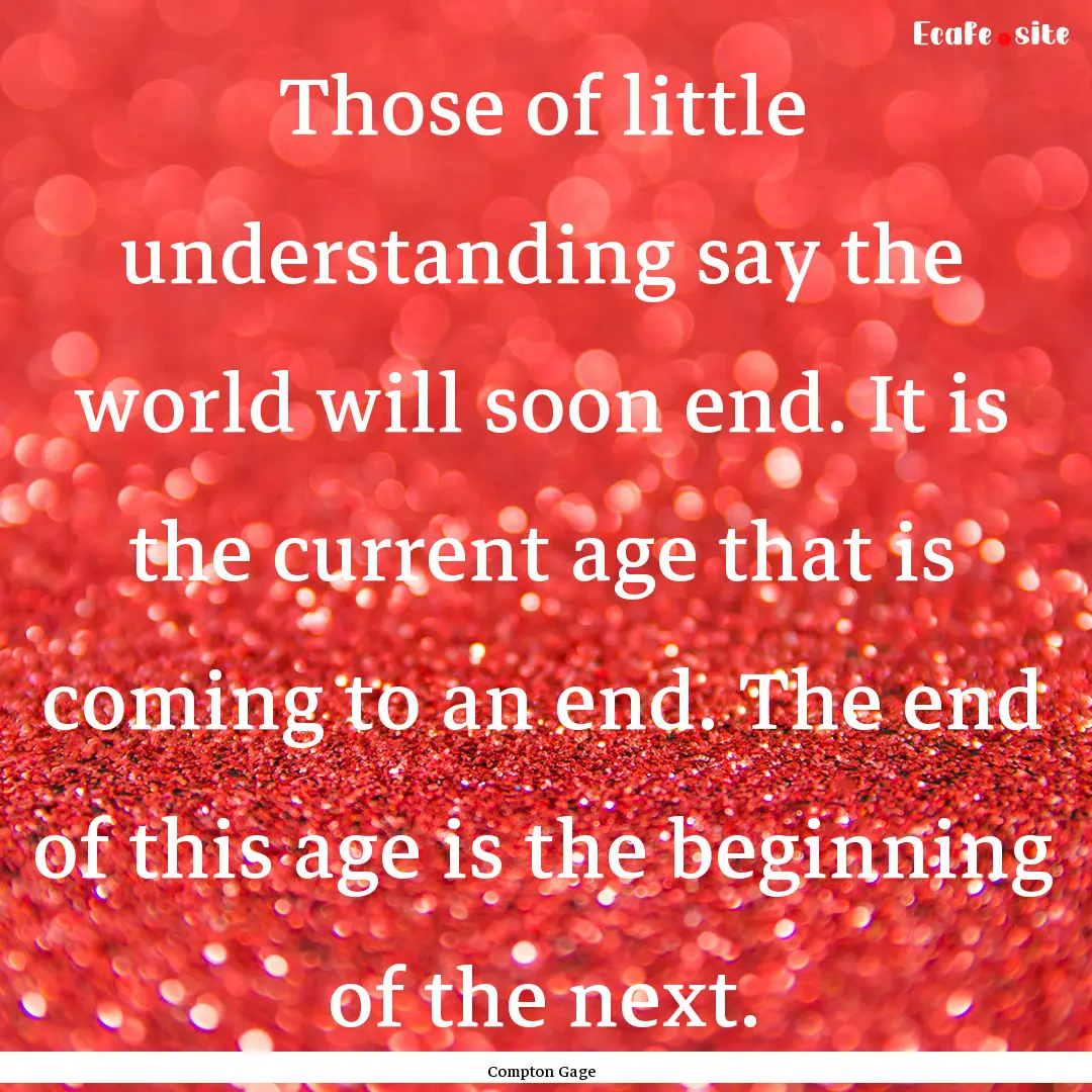 Those of little understanding say the world.... : Quote by Compton Gage