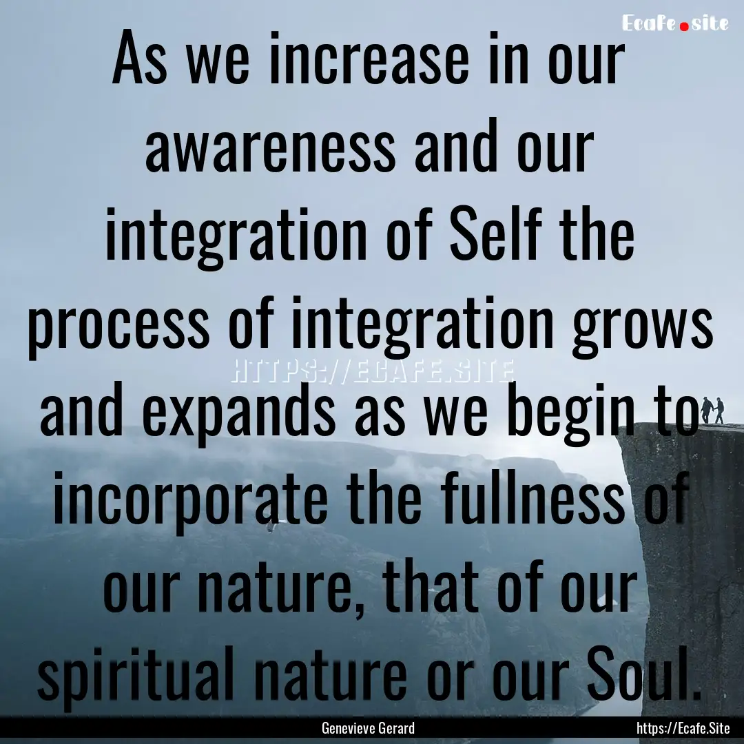 As we increase in our awareness and our integration.... : Quote by Genevieve Gerard