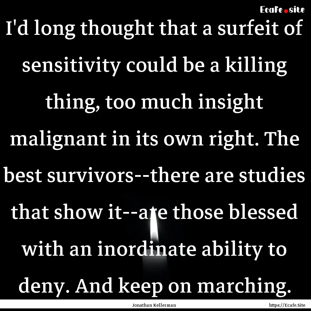 I'd long thought that a surfeit of sensitivity.... : Quote by Jonathan Kellerman