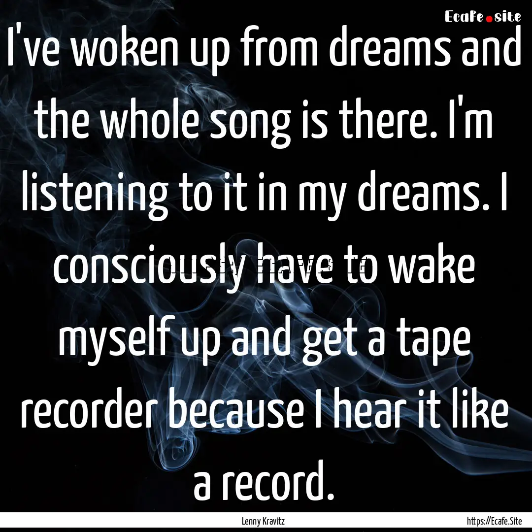 I've woken up from dreams and the whole song.... : Quote by Lenny Kravitz