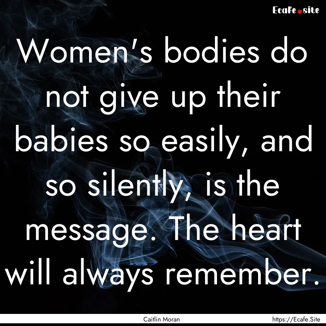 Women's bodies do not give up their babies.... : Quote by Caitlin Moran