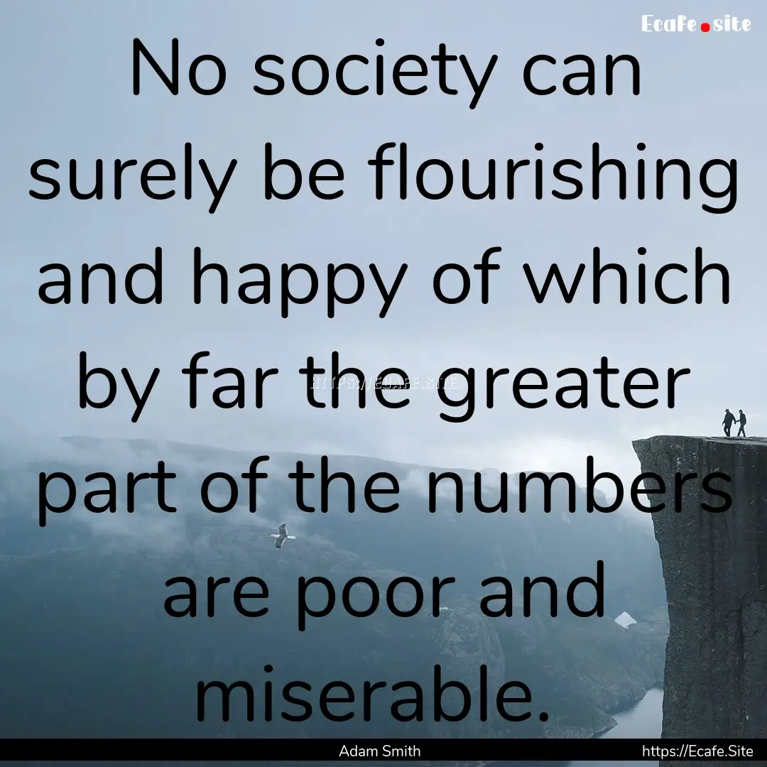 No society can surely be flourishing and.... : Quote by Adam Smith