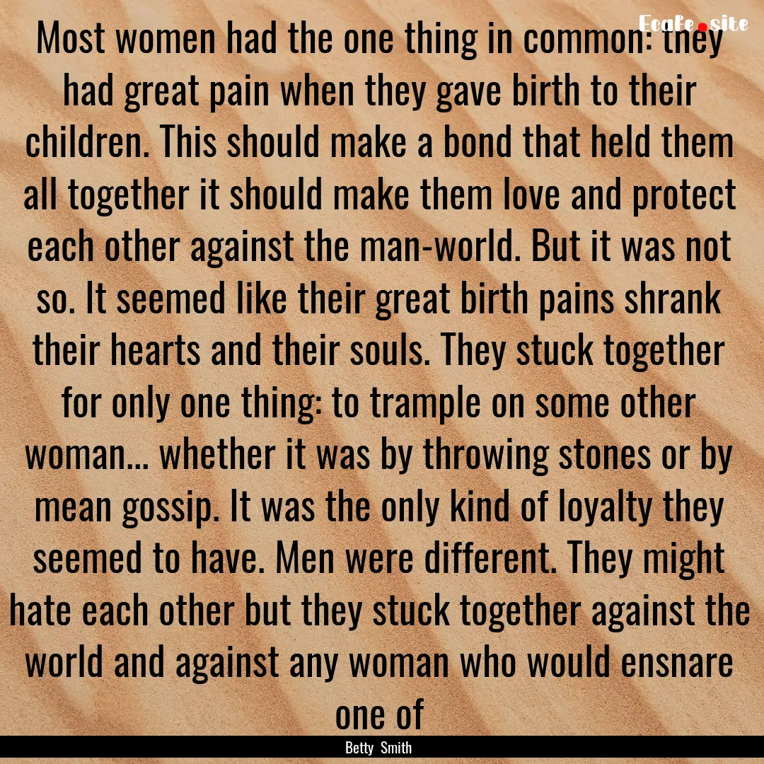 Most women had the one thing in common: they.... : Quote by Betty Smith