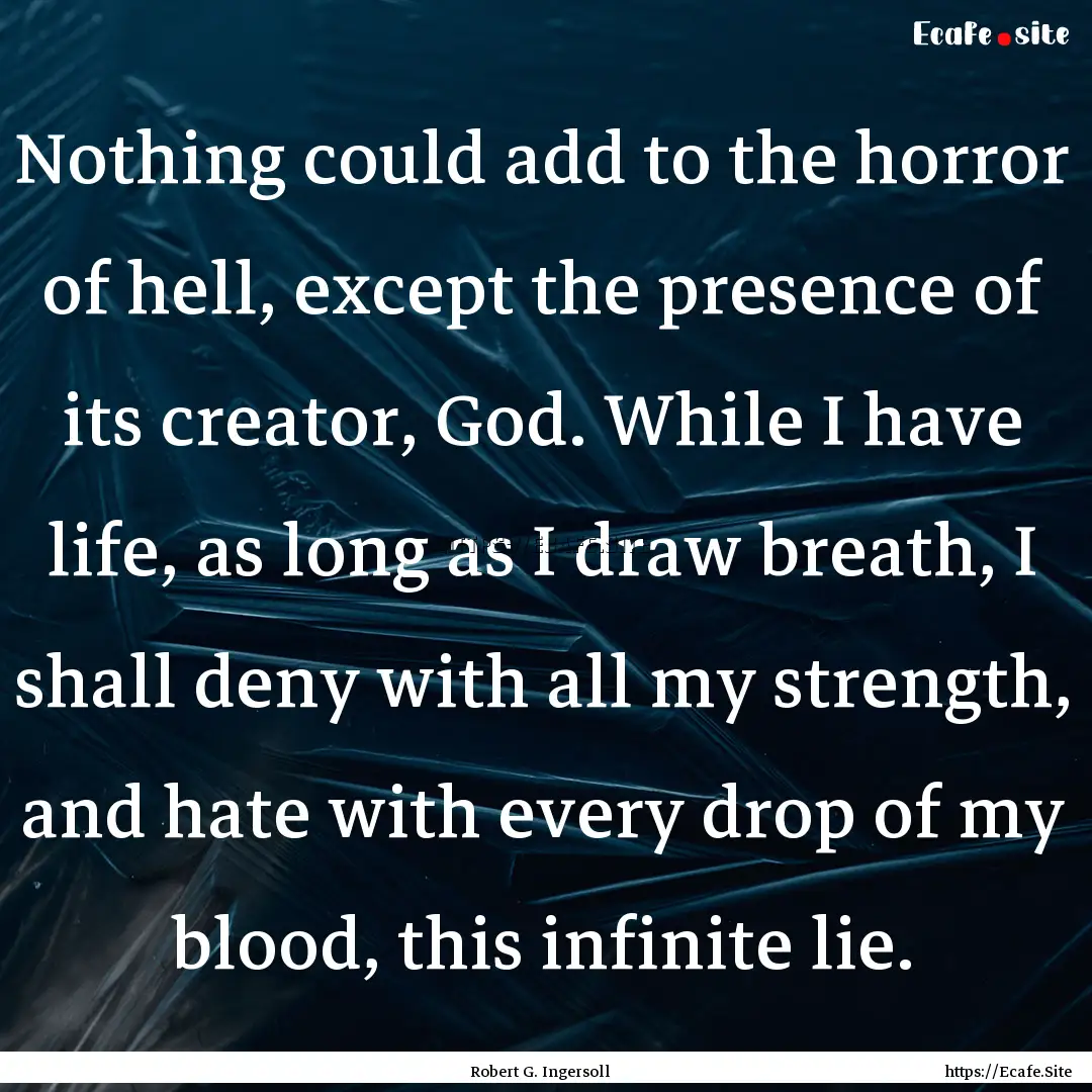 Nothing could add to the horror of hell,.... : Quote by Robert G. Ingersoll