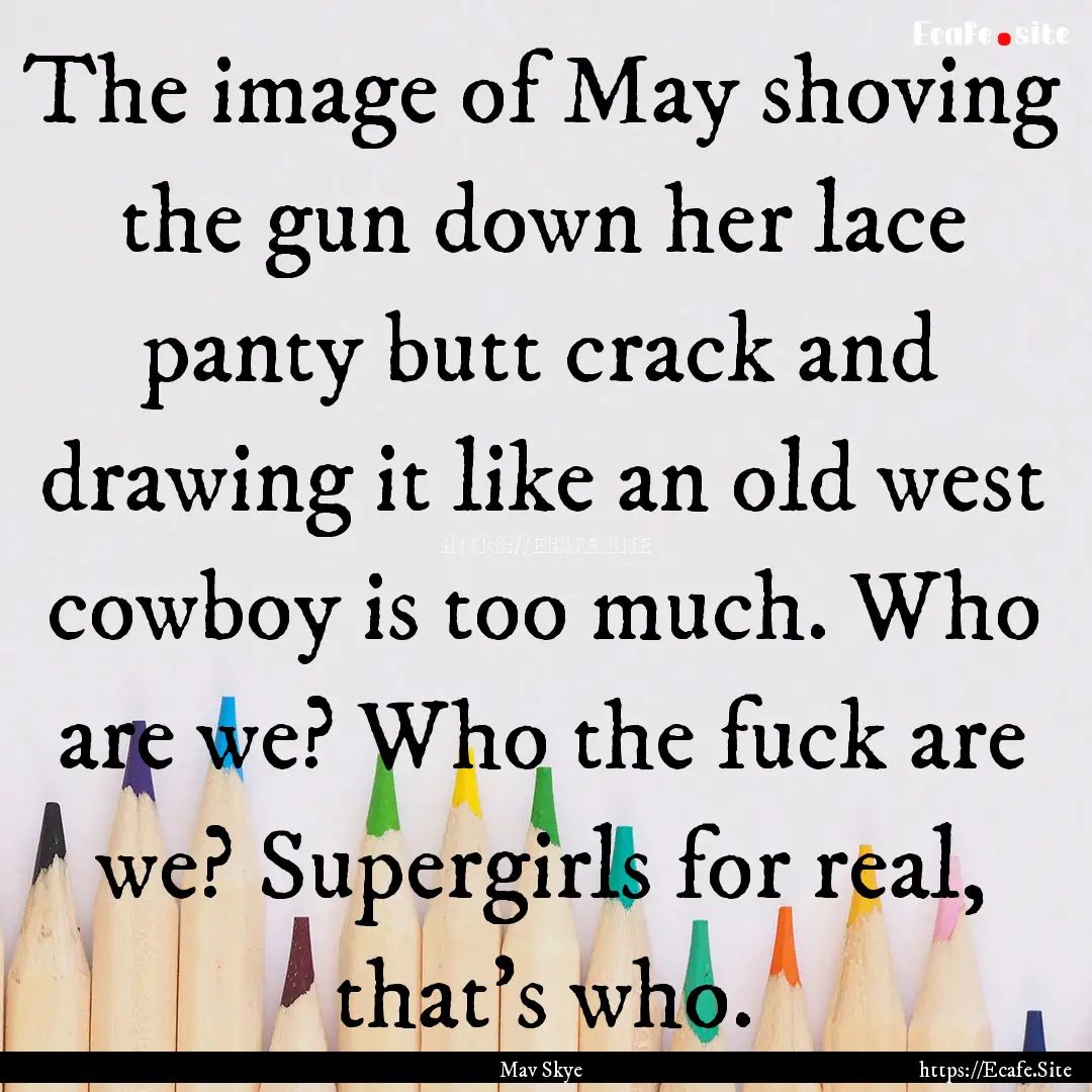 The image of May shoving the gun down her.... : Quote by Mav Skye