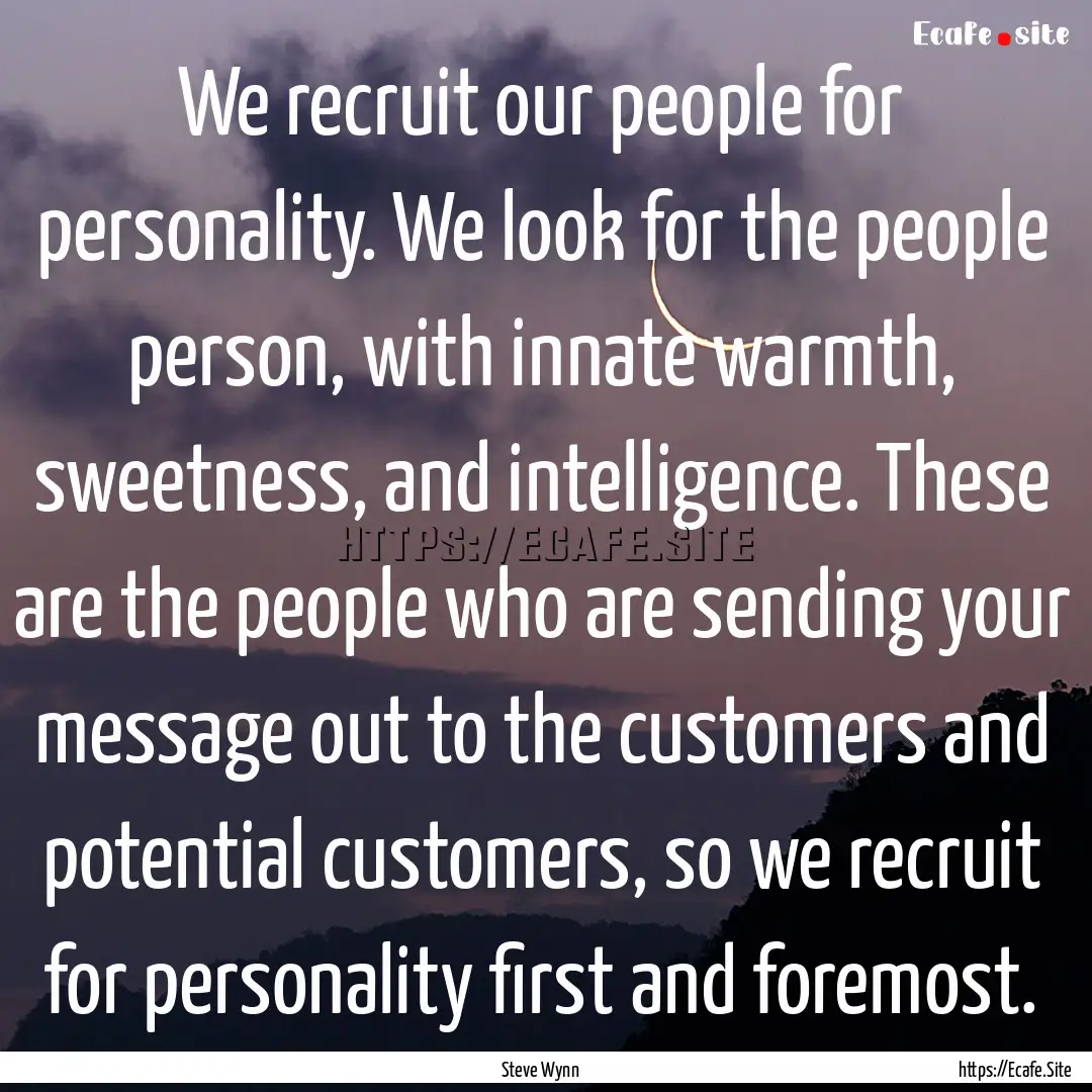 We recruit our people for personality. We.... : Quote by Steve Wynn