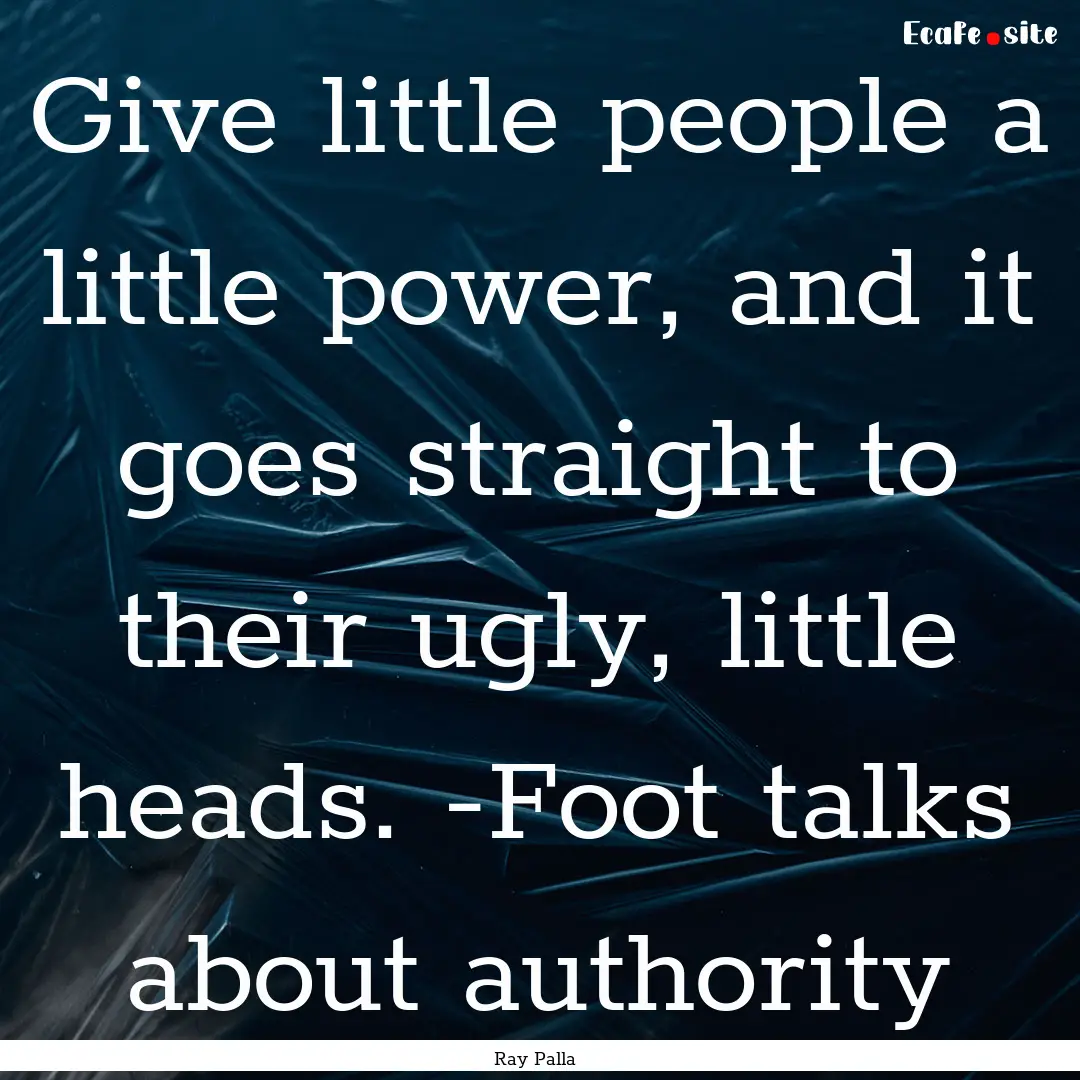 Give little people a little power, and it.... : Quote by Ray Palla