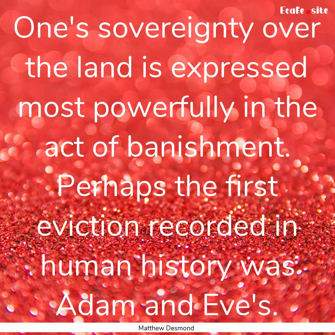 One's sovereignty over the land is expressed.... : Quote by Matthew Desmond