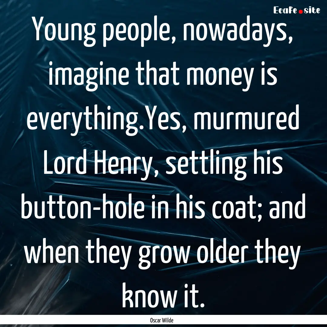 Young people, nowadays, imagine that money.... : Quote by Oscar Wilde