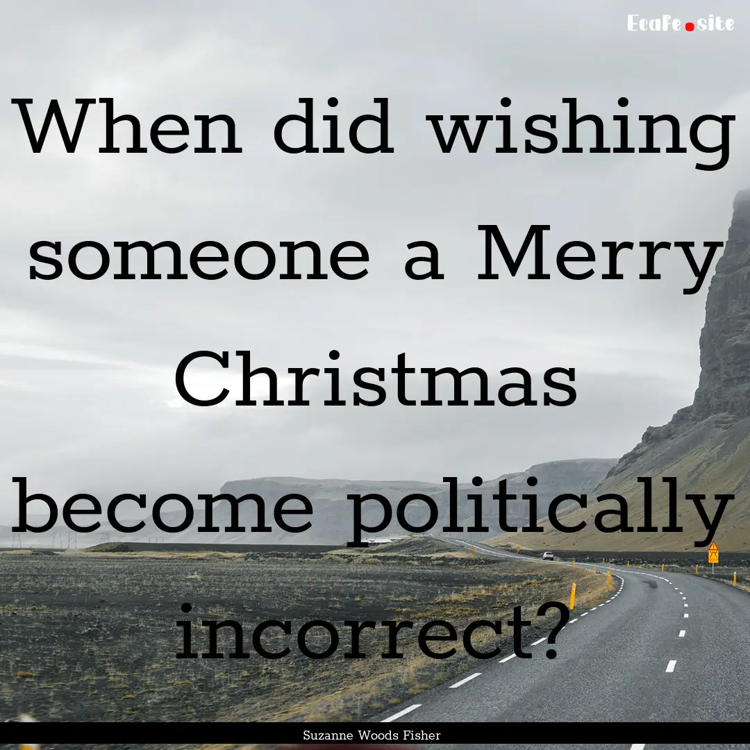 When did wishing someone a Merry Christmas.... : Quote by Suzanne Woods Fisher