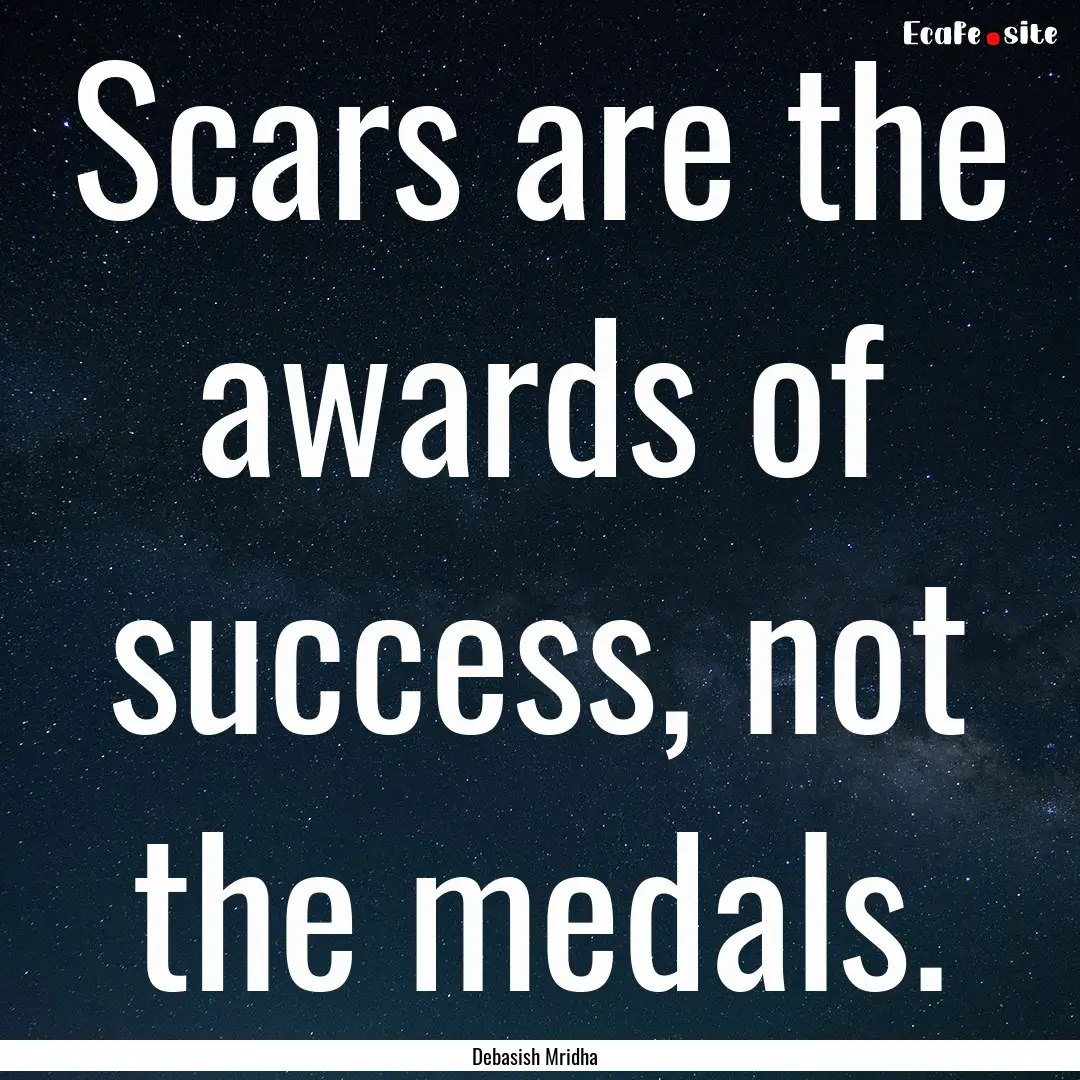 Scars are the awards of success, not the.... : Quote by Debasish Mridha