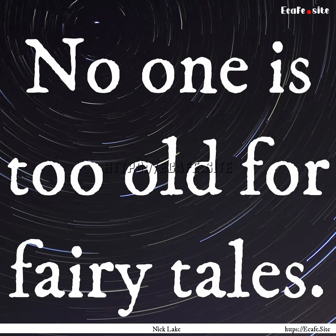 No one is too old for fairy tales. : Quote by Nick Lake