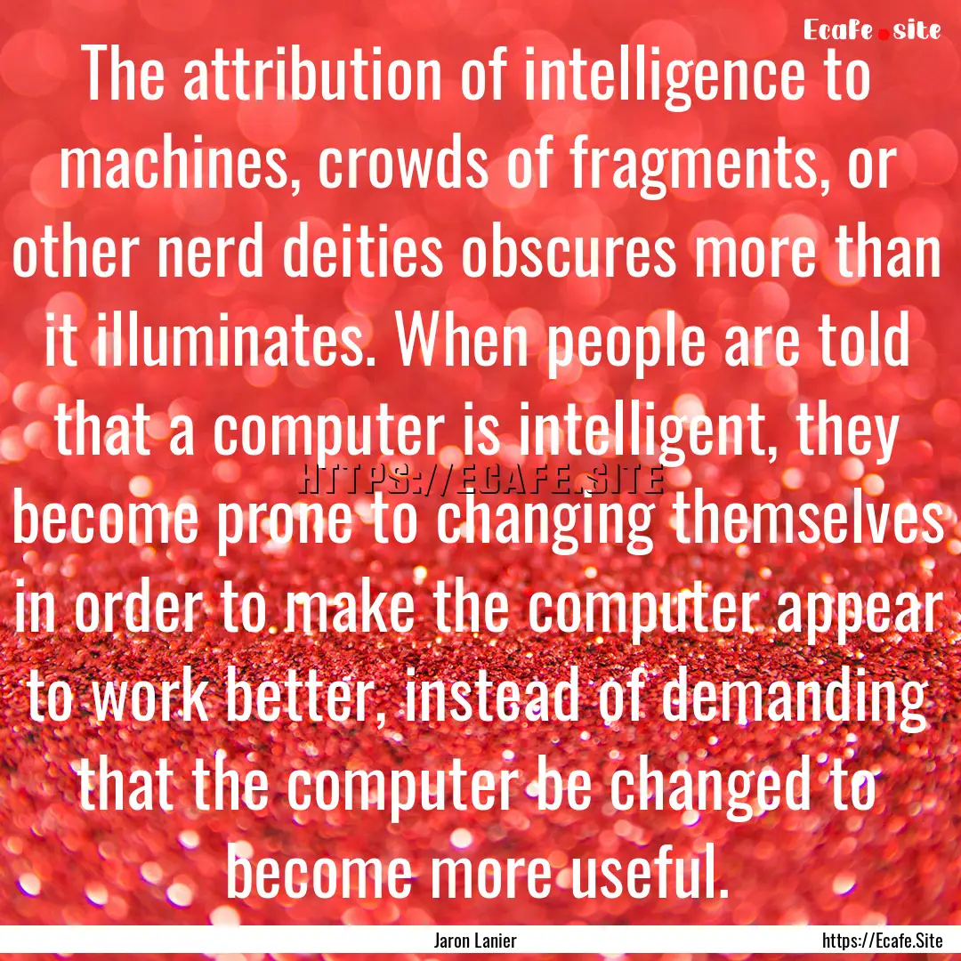 The attribution of intelligence to machines,.... : Quote by Jaron Lanier