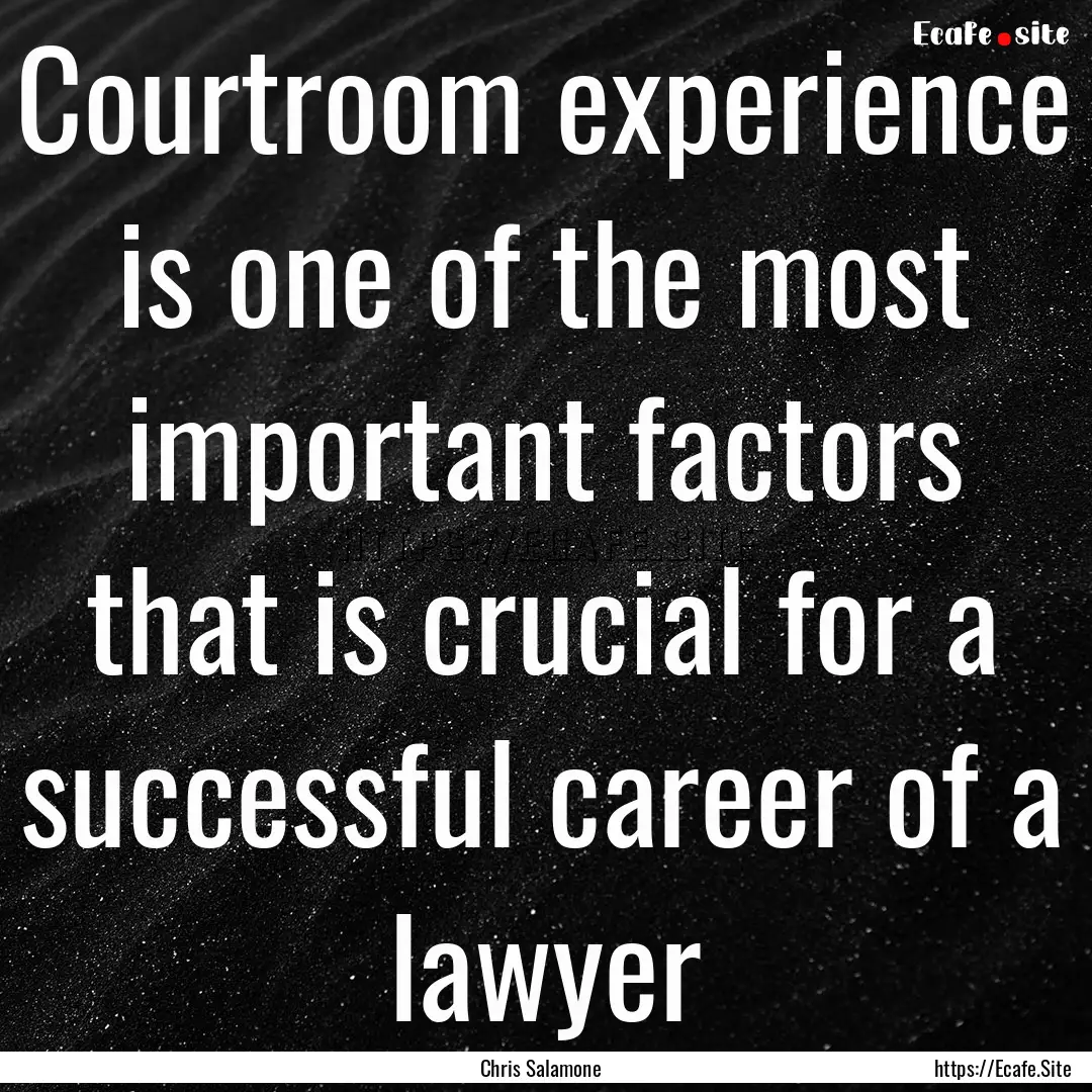 Courtroom experience is one of the most important.... : Quote by Chris Salamone