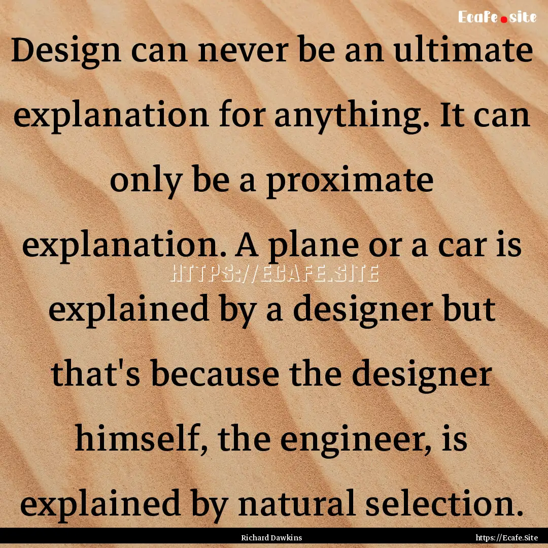 Design can never be an ultimate explanation.... : Quote by Richard Dawkins