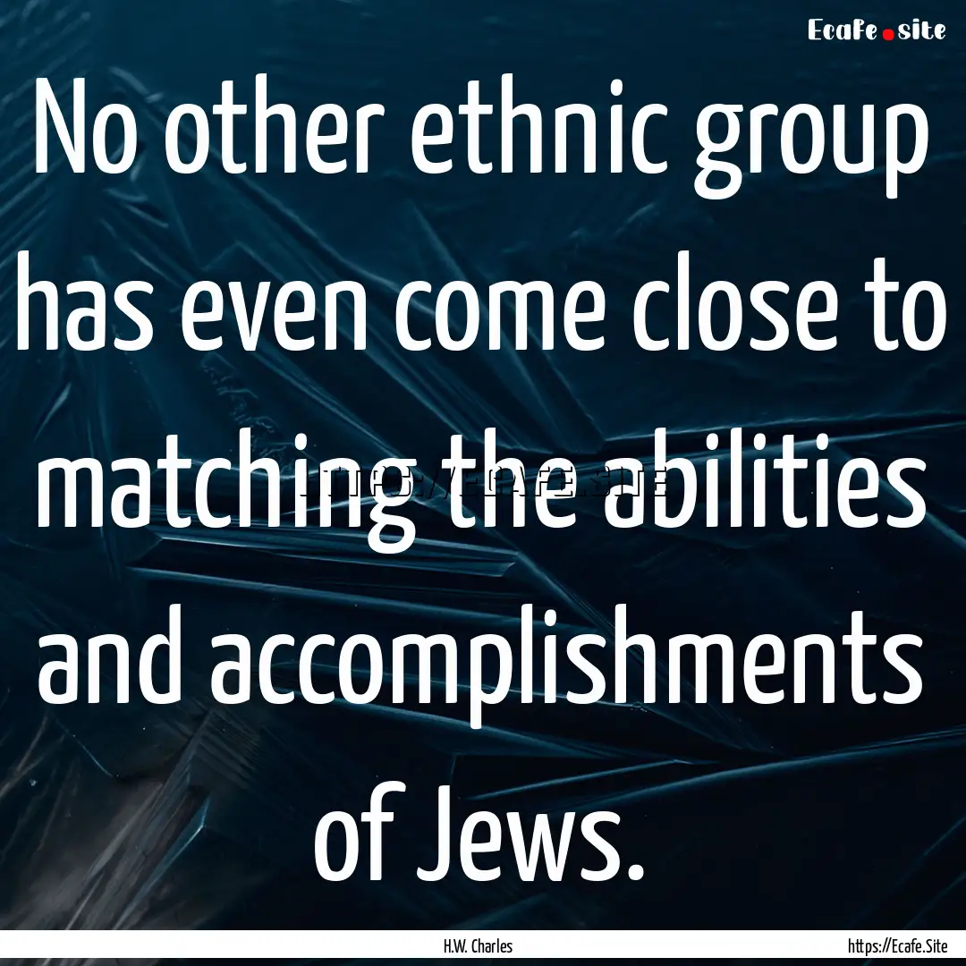 No other ethnic group has even come close.... : Quote by H.W. Charles