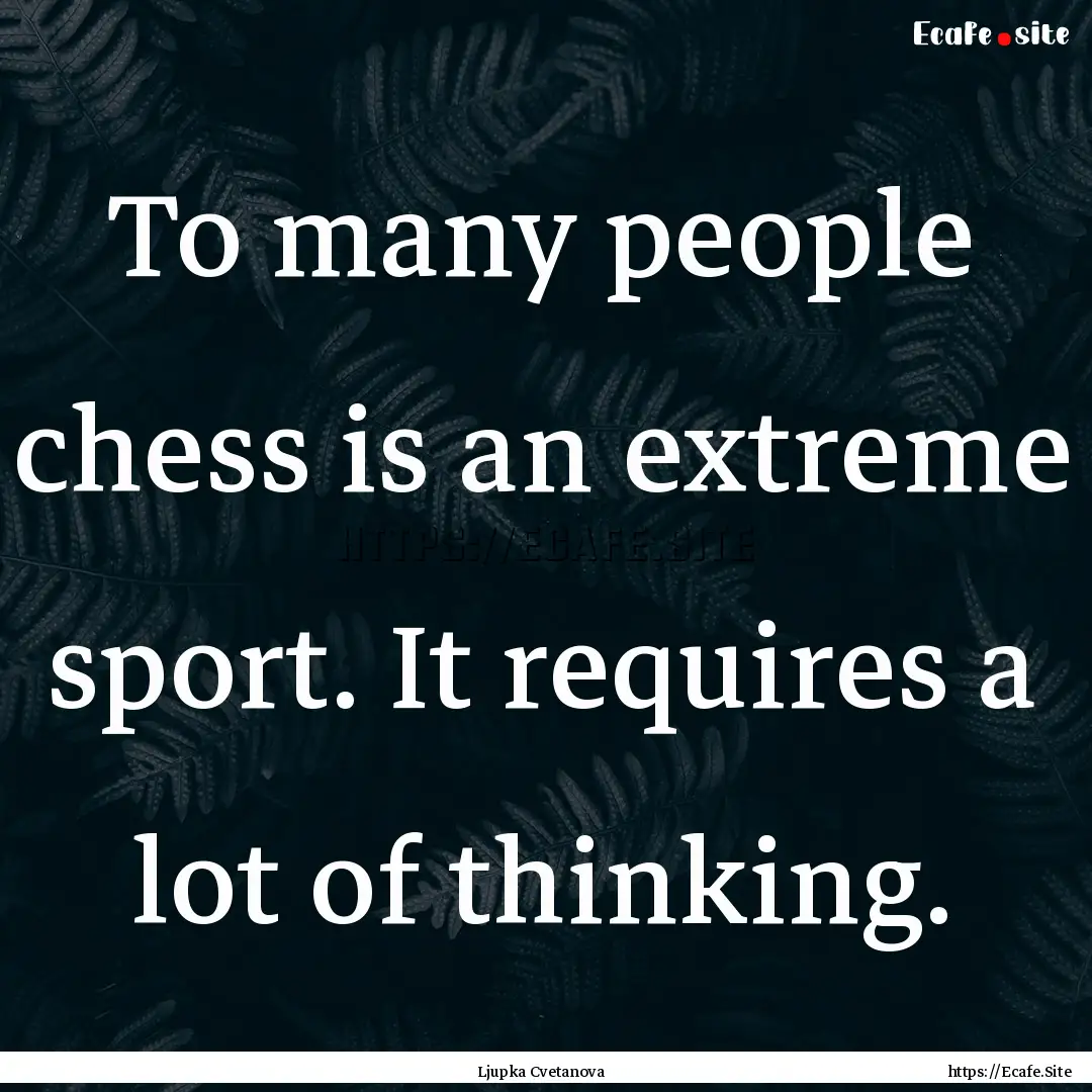 To many people chess is an extreme sport..... : Quote by Ljupka Cvetanova