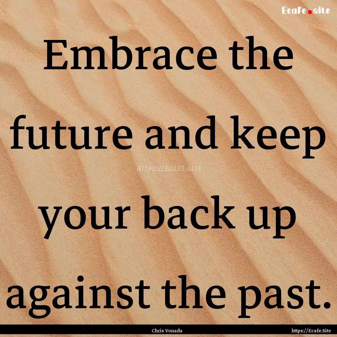 Embrace the future and keep your back up.... : Quote by Chris Vonada