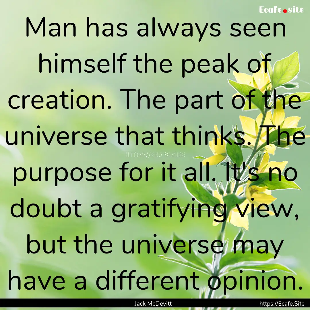 Man has always seen himself the peak of creation..... : Quote by Jack McDevitt